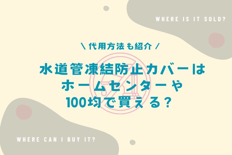 水道管凍結防止カバーはホームセンターや100均で買える？代用方法も紹介