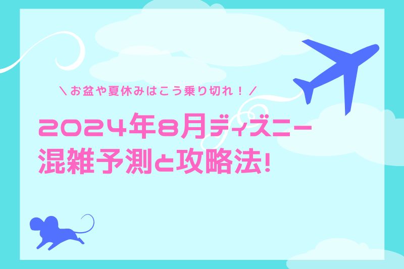 2024年8月ディズニー混雑予測と攻略法！お盆や夏休みの状況も紹介