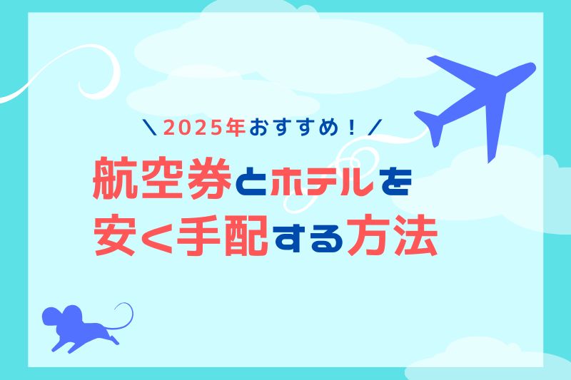 2025年おすすめ！航空券とホテルを安く手配する方法